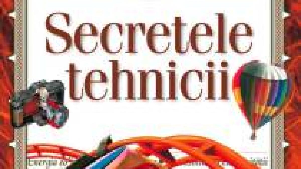 Secretele Tehnicii: al doilea volum al Enciclopediei Financiarul ? Descoperă Lumea