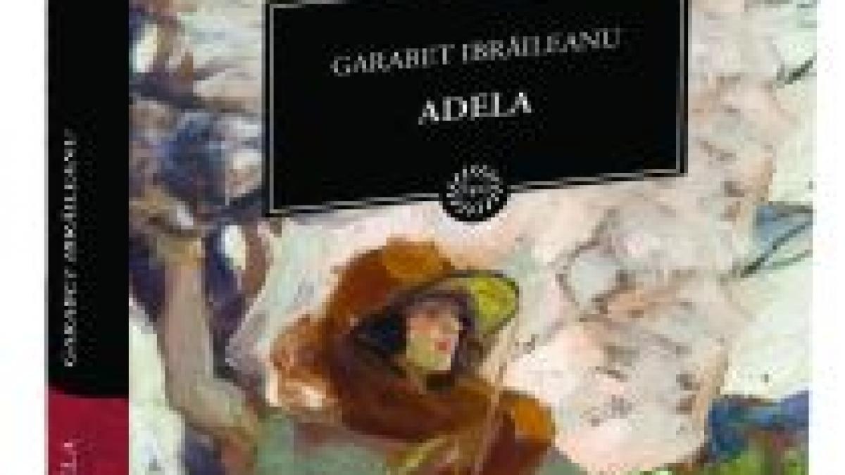 Biblioteca pentru Toţi: Adela, de Garabet Ibrăileanu