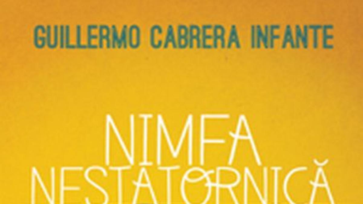 „Nimfa nestatornică” de Guillermo Cabrera Infante  – jocuri de cuvinte în ritmuri cubaneze