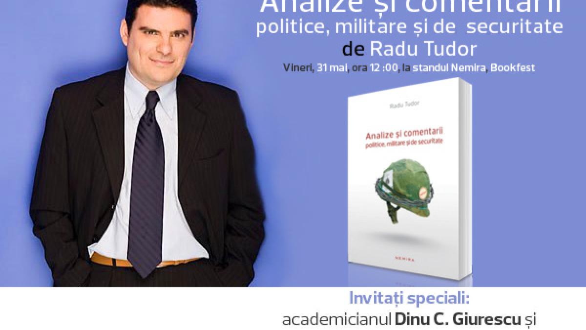 Jurnalistul Radu Tudor lansează volumul Analize şi comentarii politice, militare şi de securitate