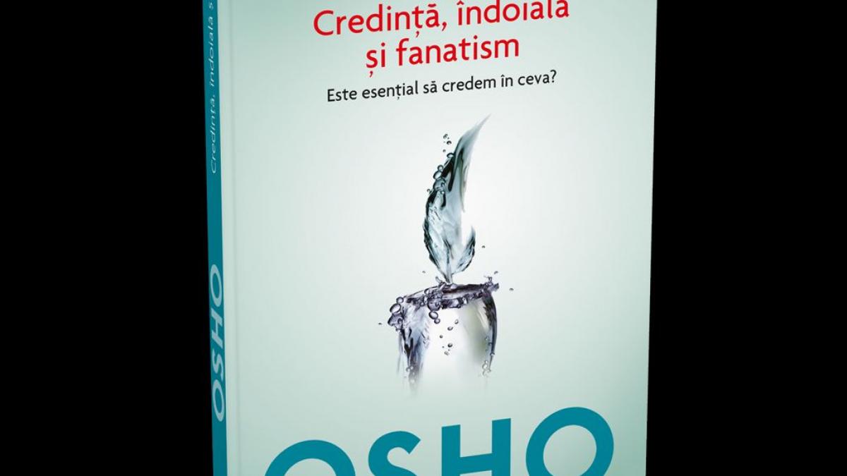  Cel de-al treilea volum din colecţia Osho: Credinţă, îndoială şi fanatism. Este esenţial să credem în ceva?