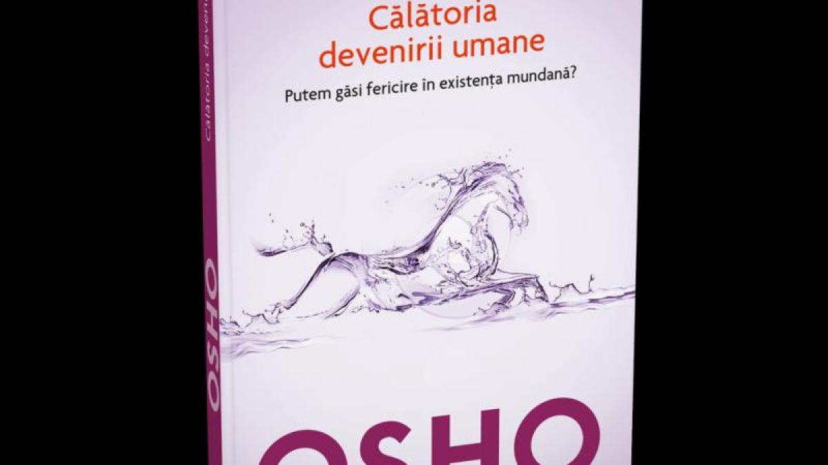 Călătoria devenirii umane - al şaptelea volum din colecţia de învăţături a lui Osho, azi cu Jurnalul Naţional