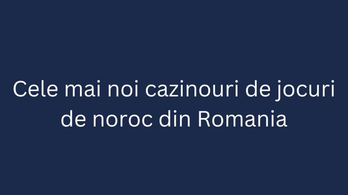 cele mai noi cazinouri de jocuri de noroc din romania