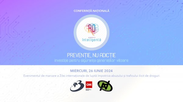 ”PREVENȚIE, NU ADICȚIE – investiție pentru siguranța generațiilor viitoare“. Conferinţa naţională România Inteligentă”